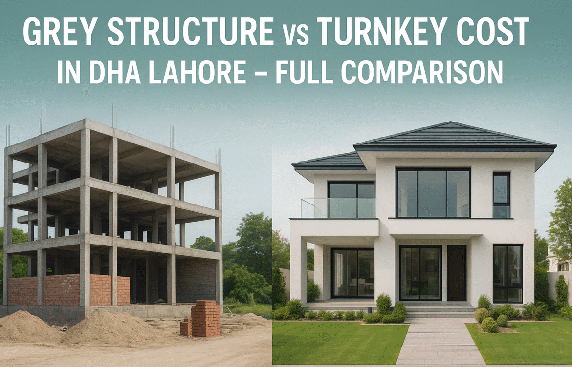 Grey Structure vs Turnkey Cost in DHA Lahore – Full Comparison